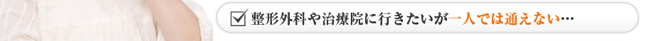 整形外科や治療院に行きたいが一人では通えない…