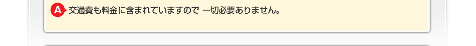 交通費も料金に含まれていますので一切必要ありません。